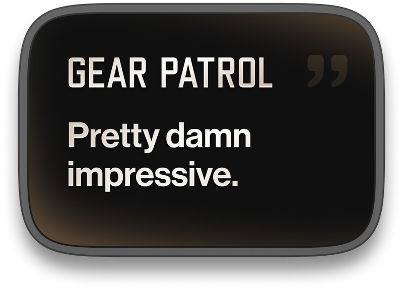 Gear Patrol: "Pretty damn impressive."